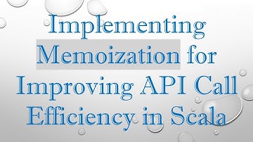 Implementing Memoization for Improving API Call Efficiency in Scala