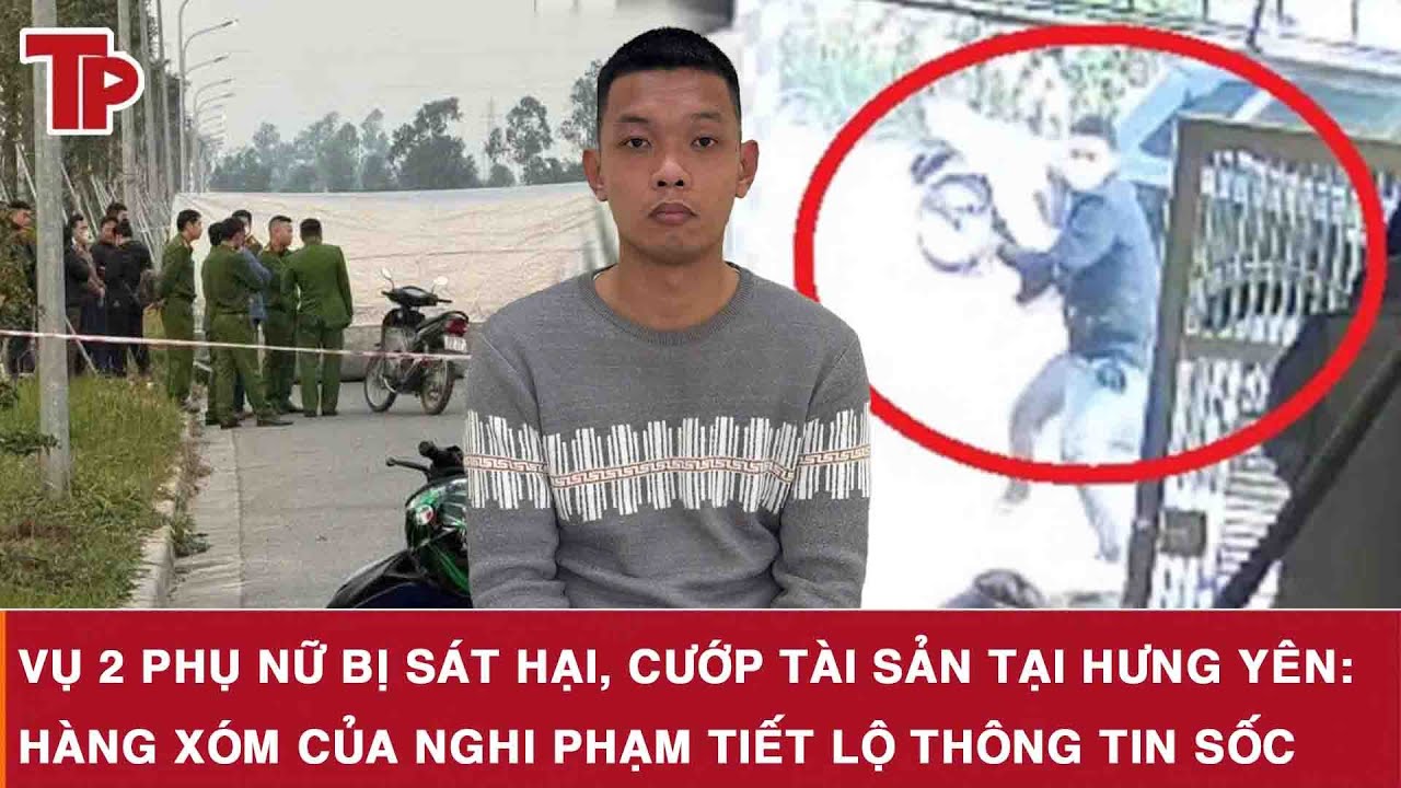 Vụ 2 phụ nữ bị sát hại, cướp tài sản tại Hưng Yên: Hàng xóm của nghi phạm tiết lộ thông tin sốc