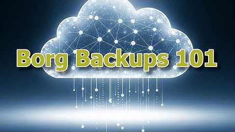 Getting to Grips with Borg Backups 101