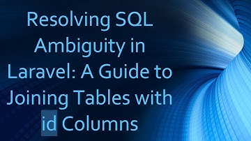Resolving SQL Ambiguity in Laravel: A Guide to Joining Tables with id Columns