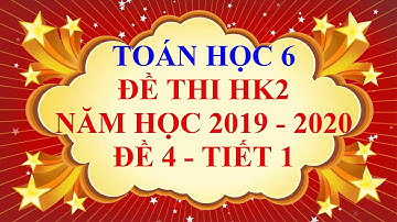 Toán học lớp 6 - Đề thi HK2 năm học 2019 - 2020 - Đề 4 - Tiết 1