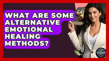 What Are Some Alternative Emotional Healing Methods? - Get Divorce Answers