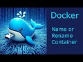 Docker - How To Name Or Rename A Container