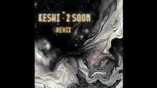 keshi - 2 soon (remix)