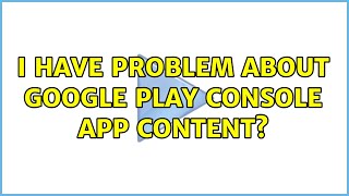 I have problem about google play console app content?
