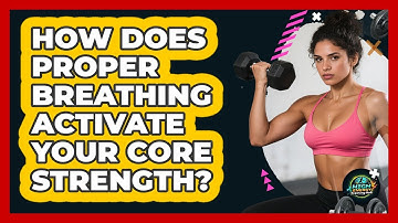 How Does Proper Breathing Activate Your Core Strength? - High Energy Training Hub