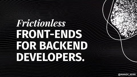 Frictionless Frontends for Backend Developers - Mandy Michael