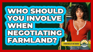 Who Should You Involve When Negotiating Farmland? - Farm Wealth Network