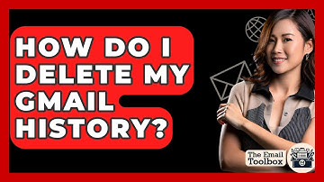How Do I Delete My Gmail History? - TheEmailToolbox.com