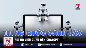 Trung Quốc cảnh báo rủi ro liên quan đến ChatGPT - Tin thế giới - VNEWS
