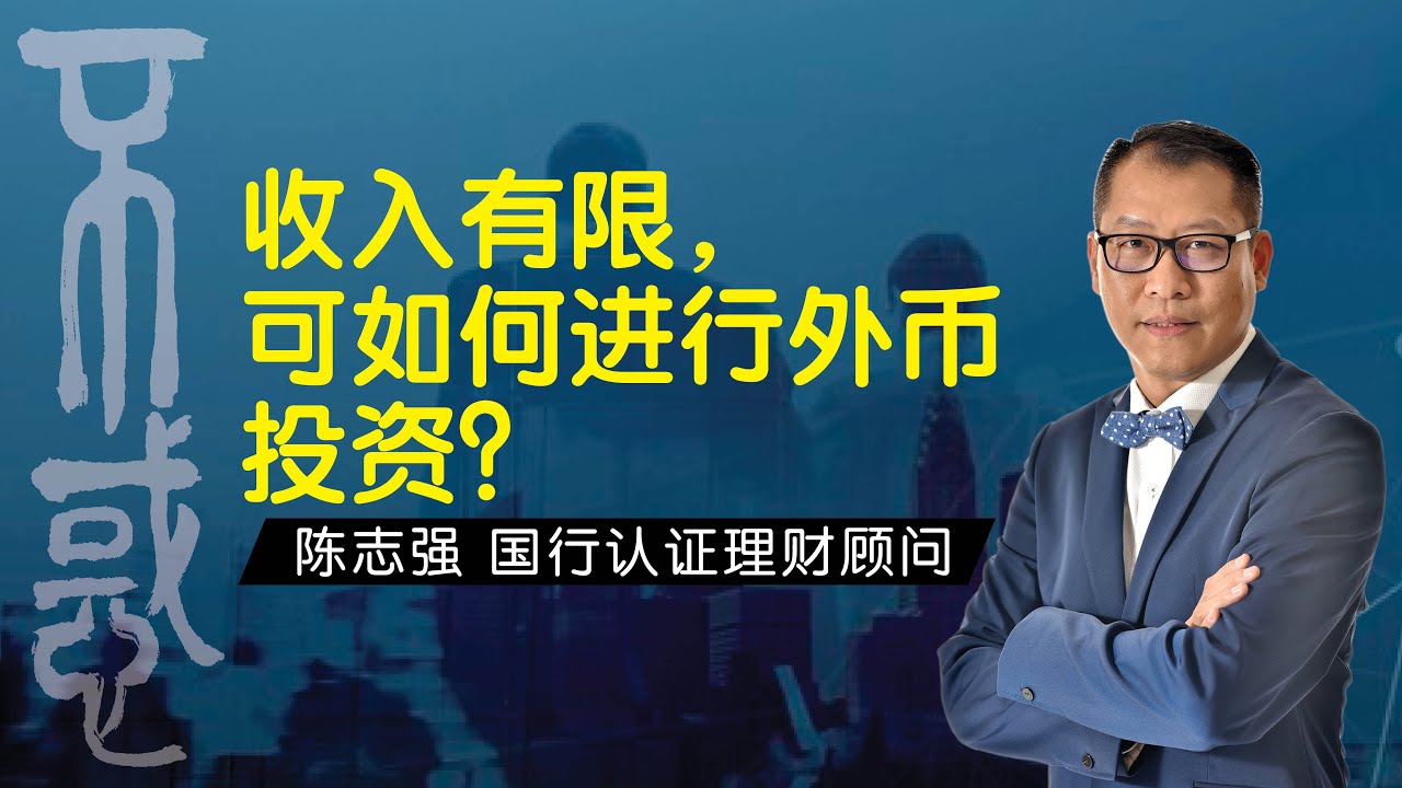 【理财】陈志强国行认证理财顾问：收入有限，可如何进行外币投资？
