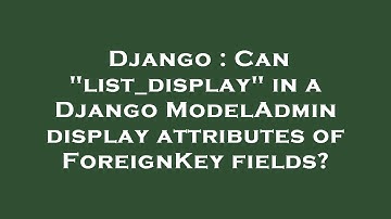 Django : Can "list_display" in a Django ModelAdmin display attributes of ForeignKey fields?