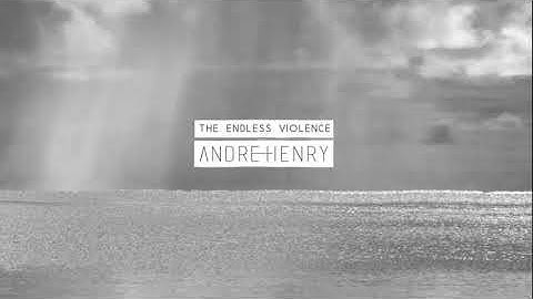 Andre Henry - The Endless Violence [Audio]