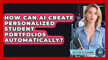 How Can AI Create Personalized Student Portfolios Automatically? - Safe AI for The Classroom