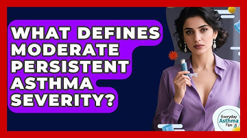 What Defines Moderate Persistent Asthma Severity? - Everyday Asthma Tips