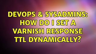 DevOps & SysAdmins: How do I set a varnish response TTL dynamically? (2 Solutions!!) Net Worth