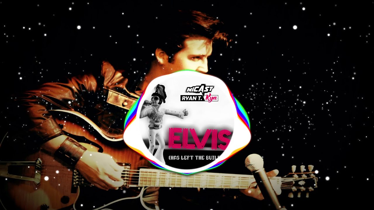 Micast & Ryan T. & Kya - Elvis (Has Left The Building)