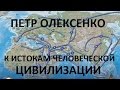 Петр Олексенко, К истокам человеческой цивилизации