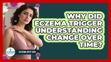 Why Did Eczema Trigger Understanding Change Over Time? - Eczema Help Hub