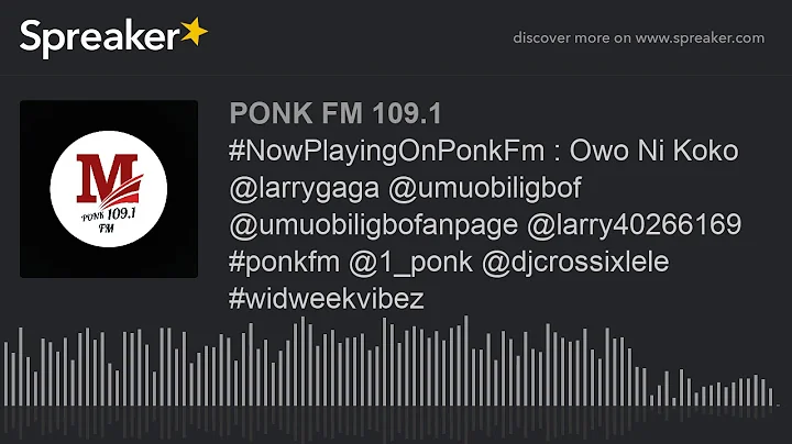 #NowPlayingOnPonkFm : Owo Ni Koko @larrygaga @umuobiligbof @umuobiligbofanpage @larry40266169 #ponkf