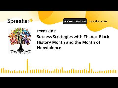 Success Strategies with Zhana:  Black History Month and the Month of Nonviolence