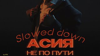 Асия - Не по пути (Slowed down)