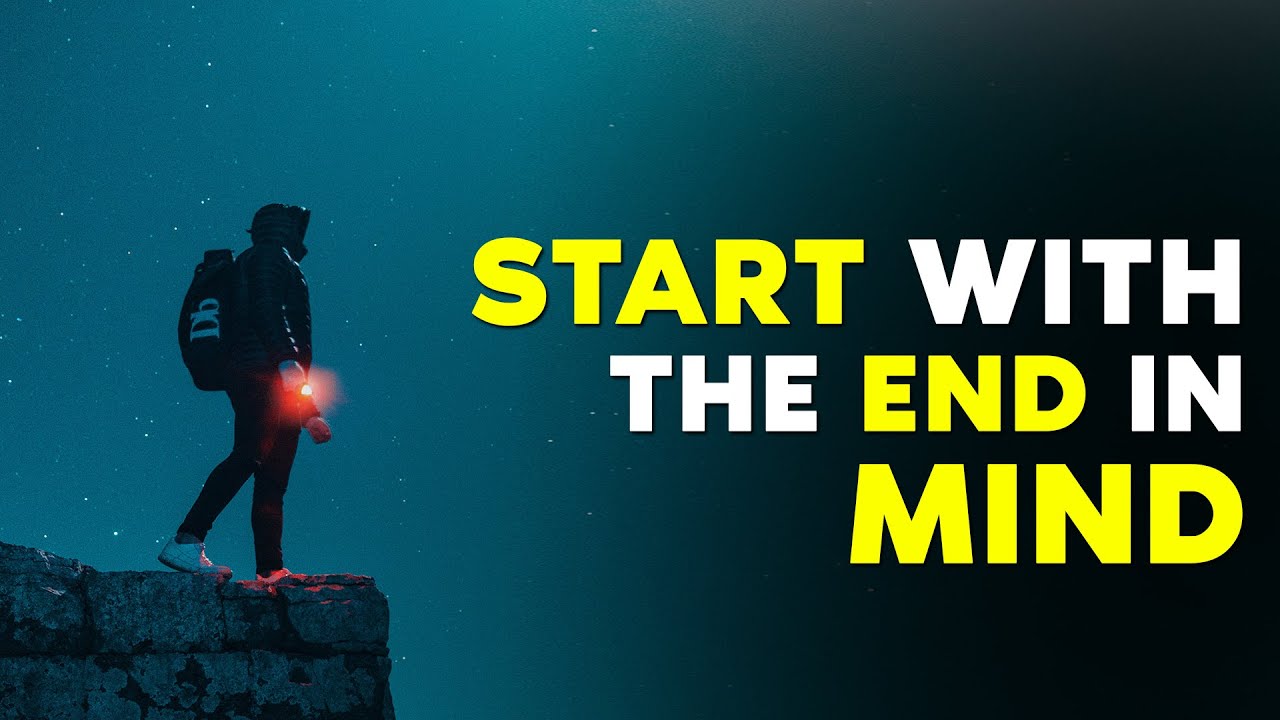 Start with the End in Mind | Powerful Advice that will change your life