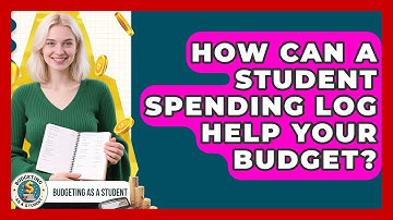 How Can A Student Spending Log Help Your Budget? - Budgeting as a Student