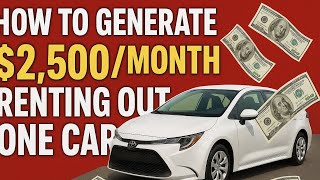 How One Car Can Generate $2,500 Per Month in Rental Income
