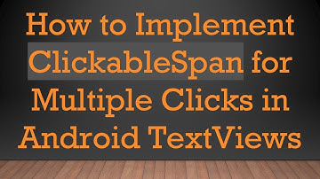 How to Implement ClickableSpan for Multiple Clicks in Android TextViews