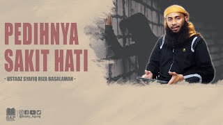 PEDIHNYA SAKIT HATI | USTADZ SYAFIQ RIZA BASALAMAH