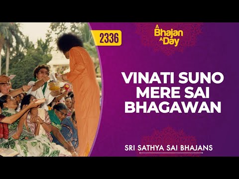 2336 Vinati Suno Mere Sai Bhagawan Sri Sathya Sai Bhajans 