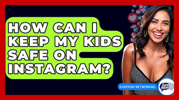 How Can I Keep My Kids Safe On Instagram? - Everyday-Networking