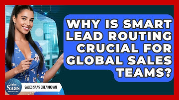 Why Is Smart Lead Routing Crucial For Global Sales Teams? - Sales Saas Breakdown