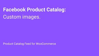 WooCommerce: custom images for Facebook Product Catalog or Google Merchant