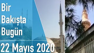 Türkiye ve dünya gündeminde neler oldu? İşte Bir Bakışta Bugün | 22 Mayıs 2020