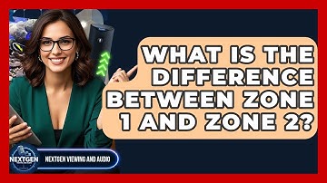 What Is The Difference Between Zone 1 And Zone 2? - NextGen Viewing and Audio