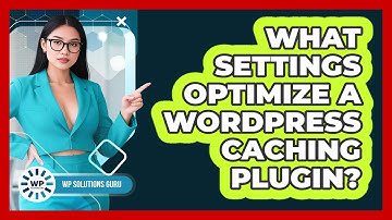 What Settings Optimize A WordPress Caching Plugin?
