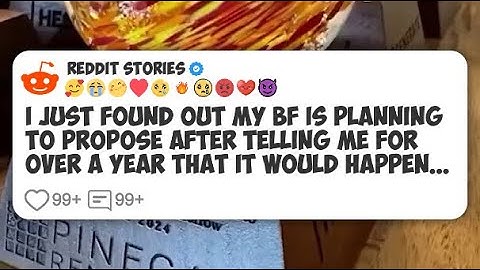 I just found out my BF is planning to propose after telling me for over a year that it #reddit 