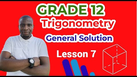 𝗚𝗿𝗮𝗱𝗲 𝟭𝟮 𝗧𝗿𝗶𝗴𝗼𝗻𝗼𝗺𝗲𝘁𝗿𝘆 𝗚𝗲𝗻𝗲𝗿𝗮𝗹 𝗦𝗼𝗹𝘂𝘁𝗶𝗼𝗻 : 𝗟𝗲𝘀𝘀𝗼𝗻 𝟳