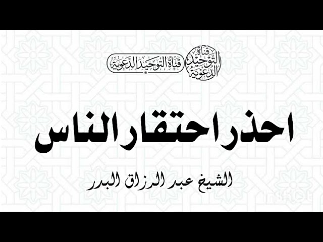 احذر احتقار الناس | الشيخ عبد الرزاق البدر
