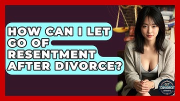 How Can I Let Go Of Resentment After Divorce? - Get Divorce Answers