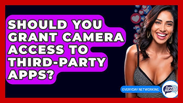 Should You Grant Camera Access To Third-party Apps? - Everyday-Networking