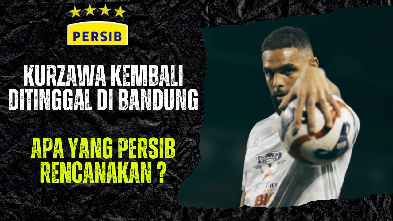 PERSIB PUNYA MISI LAIN DENGAN TINGGALKAN KURZAWA DI BANDUNG ! APA RENCANA PERSIB YANG GA KE PUBLISH?