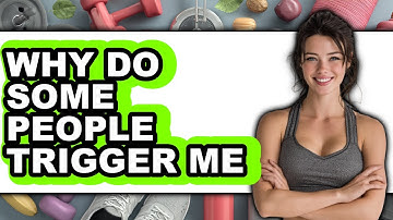 Why Do Some People Trigger Me (New 2025)