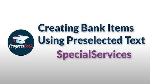 ProgressBook SpecialServices: Creating Bank Items Using Preselected Text