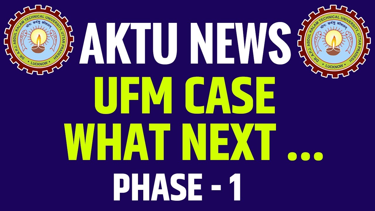AKTU News  UFM Case Phase 1 | B Tech | MBA | MCA @apniekaksha