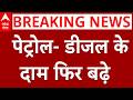 LIVE : Petrol- Diesel Price Hike: 10 दिन में चौथा झटका, पेट्रोल- डीजल के फिर बढ़े दाम, अब इतनी कीमत