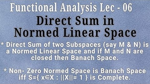 Lec - 06 Def. & Theorems On Direct Sum | A Normed Space Is Complete Iff Unit Sphere Is Complete.