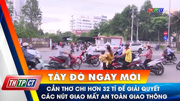 Cần Thơ chi hơn 32 tỉ để giải quyết các nút giao mất an toàn giao thông | Cần Thơ TV